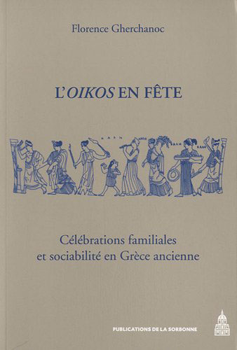 L’oikos en fête. Célébrations familiales et sociabilité en Grèce ancienne