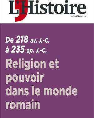 10 articles fichés dans le Magazine L’Histoire : « Religion et pouvoir dans le monde romain de 218 avant J.C. à 235 après J.C. »