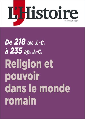 10 articles fichés dans le Magazine L’Histoire : « Religion et pouvoir dans le monde romain de 218 avant J.C. à 235 après J.C. »