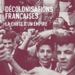 Décolonisations françaises, la chute d’un Empire