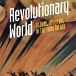 Revolutionary World. Global Upheaval in the Modern Age
