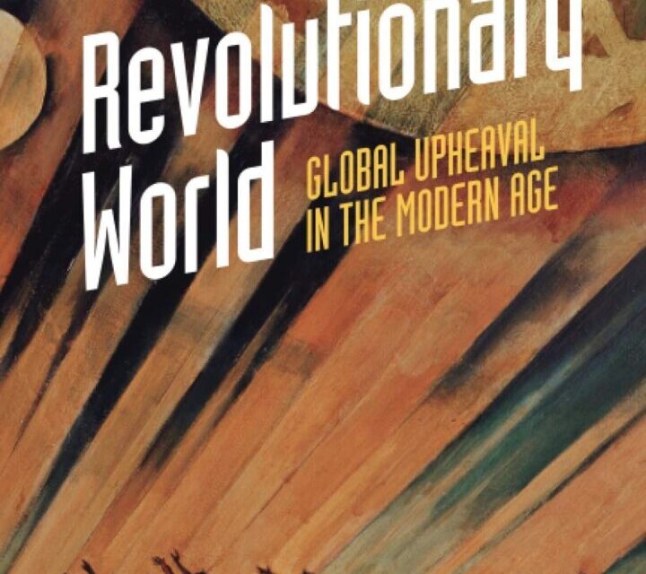 Revolutionary World. Global Upheaval in the Modern Age