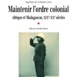 Maintenir l’ordre colonial. Afrique et Madagascar, XIXe-XXe siècles