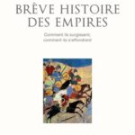 Brève histoire des empires. Comment ils surgissent, comment ils s&rsquo;effondrent