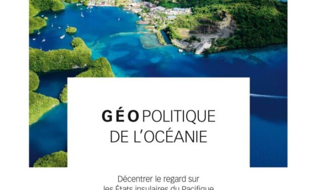 Géopolitique de l’Océanie. Décentrer le regard sur les États insulaires du Pacifique