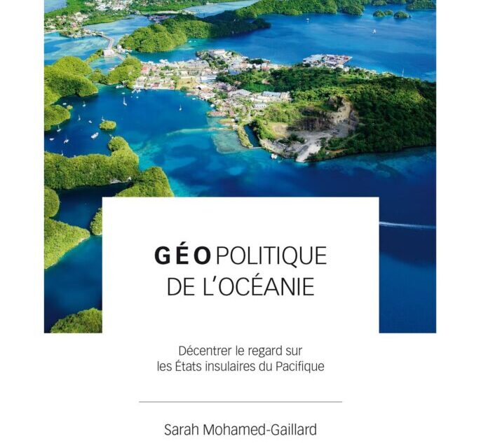 Géopolitique de l’Océanie. Décentrer le regard sur les États insulaires du Pacifique